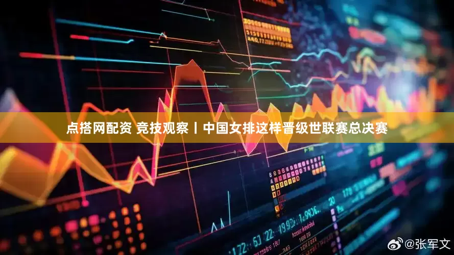 点搭网配资 竞技观察丨中国女排这样晋级世联赛总决赛